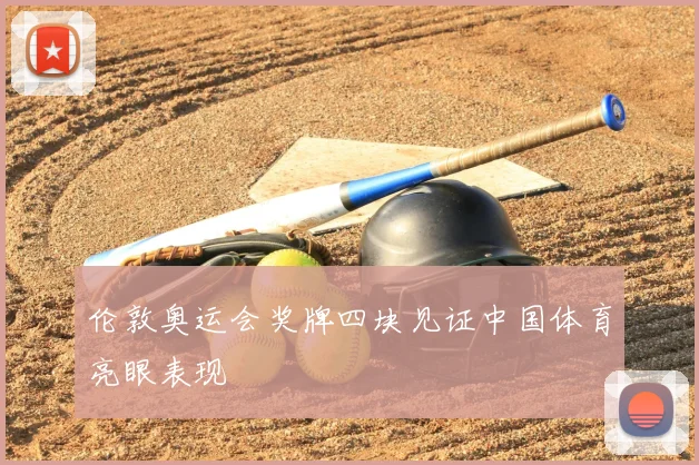 伦敦奥运会奖牌四块见证中国体育亮眼表现