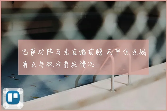 巴萨对阵马竞直播前瞻 西甲焦点战看点与双方首发情况