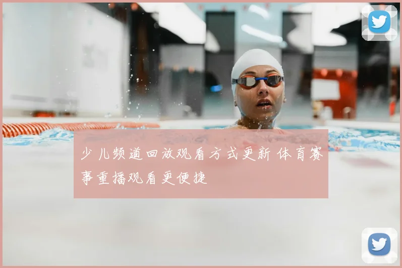 少儿频道回放观看方式更新 体育赛事重播观看更便捷