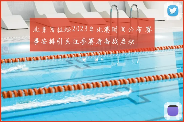 北京马拉松2023年比赛时间公布 赛事安排引关注参赛者备战启动