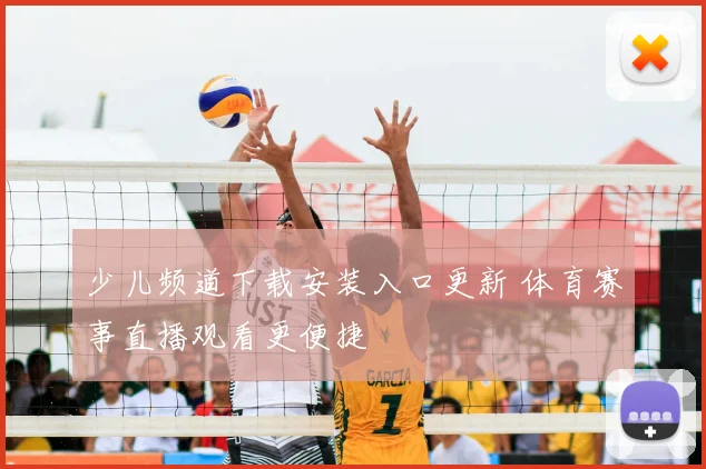 少儿频道下载安装入口更新 体育赛事直播观看更便捷