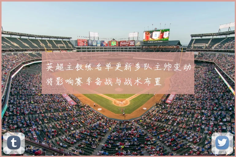 英超主教练名单更新多队主帅变动将影响赛季备战与战术布置