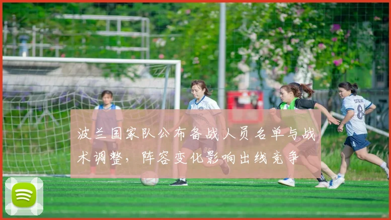 波兰国家队公布备战人员名单与战术调整，阵容变化影响出线竞争